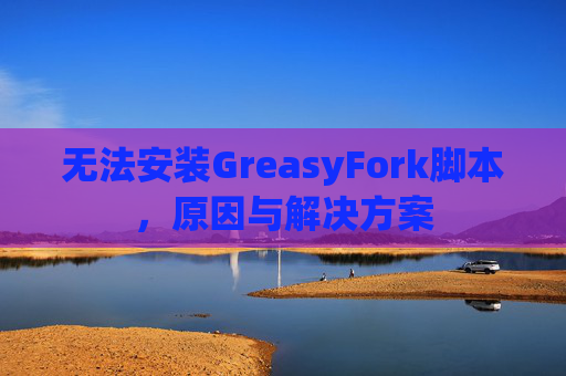 无法安装GreasyFork脚本，原因与解决方案